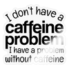 I Don't Have a Caffeine Problem Sticker