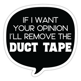 If I Want Your Opinion I'll Remove the Duct Tape Sticker