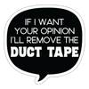 If I Want Your Opinion I'll Remove the Duct Tape Sticker