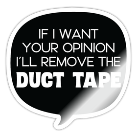 If I Want Your Opinion I'll Remove the Duct Tape Sticker