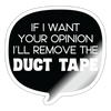 If I Want Your Opinion I'll Remove the Duct Tape Sticker