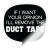 If I Want Your Opinion I'll Remove the Duct Tape Sticker