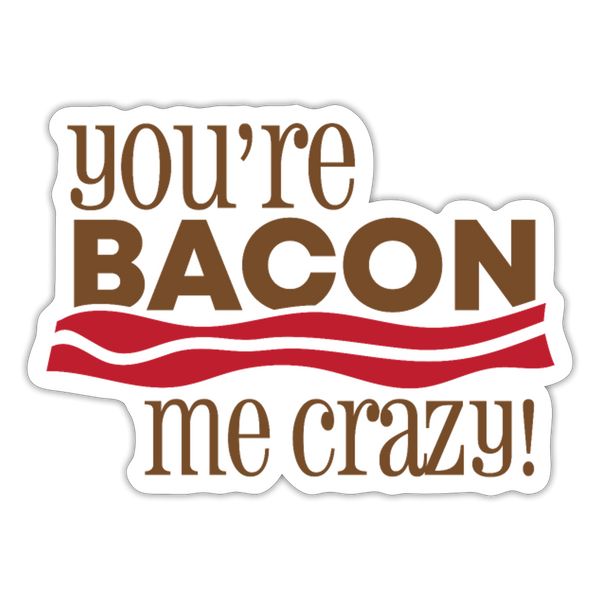 You're Bacon Me Crazy Sticker - white matte