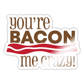You're Bacon Me Crazy Sticker