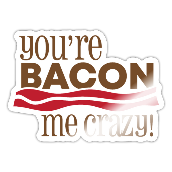 You're Bacon Me Crazy Sticker - white glossy