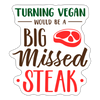 Turning Vegan Would be a Big Missed Steak Sticker - white matte