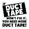 If Duct Tape Won't Fix it, You Need More Duct Tape! Sticker - white matte