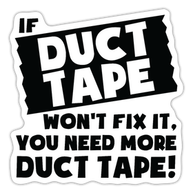 If Duct Tape Won't Fix it, You Need More Duct Tape! Sticker