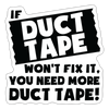 If Duct Tape Won't Fix it, You Need More Duct Tape! Sticker