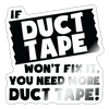 If Duct Tape Won't Fix it, You Need More Duct Tape! Sticker - white glossy