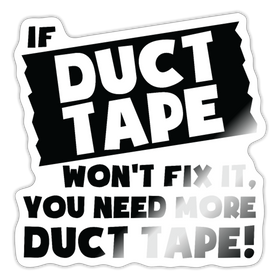 If Duct Tape Won't Fix it, You Need More Duct Tape! Sticker