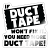 If Duct Tape Won't Fix it, You Need More Duct Tape! Sticker