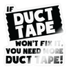 If Duct Tape Won't Fix it, You Need More Duct Tape! Sticker