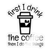 First I Drink the Coffee... Sticker - transparent glossy