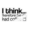 I think Therefore I've Had Coffee Sticker - transparent glossy