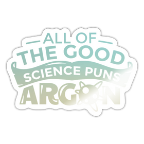 All of the Good Science Puns Argon Sticker