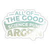 All of the Good Science Puns Argon Sticker