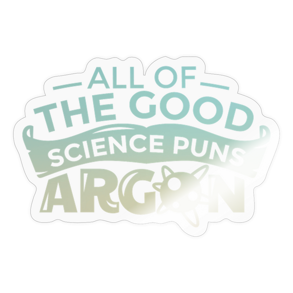 All of the Good Science Puns Argon Sticker - transparent glossy