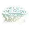 All of the Good Science Puns Argon Sticker