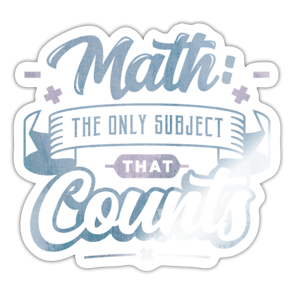 Math the Only Subject That Counts Sticker - white glossy