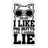 I Like Pig Butts and I Cannot Lie Sticker