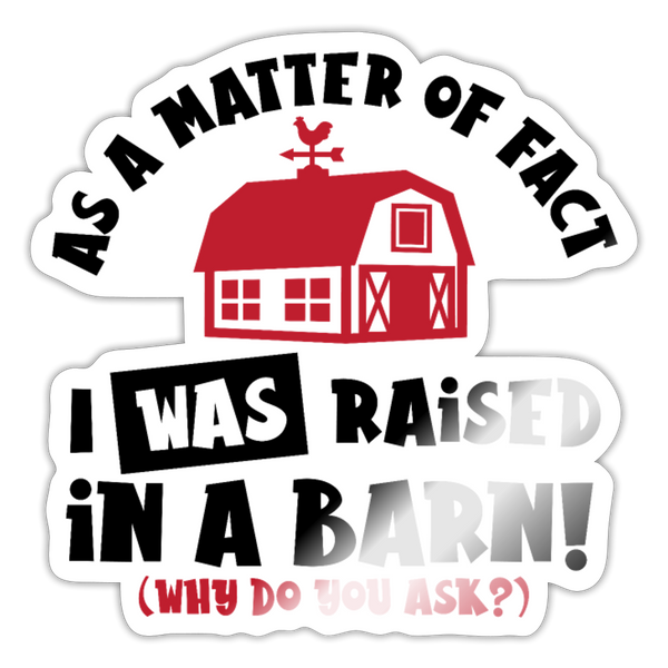 I Was Raised in a Barn Funny Sticker - white glossy