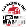 I Was Raised in a Barn Funny Sticker