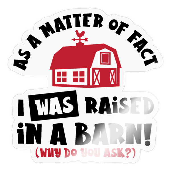 I Was Raised in a Barn Funny Sticker - transparent glossy