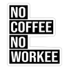 No Coffee No Workee Sticker - white matte