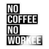 No Coffee No Workee Sticker - transparent glossy