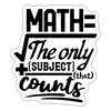 Math the Only Subject That Counts Sticker - white matte
