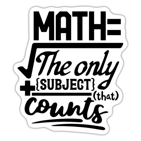 Math the Only Subject That Counts Sticker - white matte