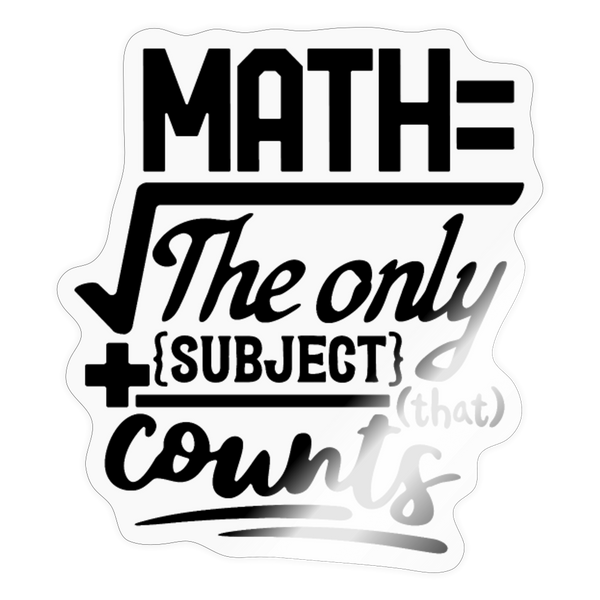 Math the Only Subject That Counts Sticker - transparent glossy