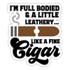 I'm Full Bodied Like a Fine Cigar Sticker - white matte