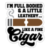 I'm Full Bodied Like a Fine Cigar Sticker