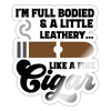 I'm Full Bodied Like a Fine Cigar Sticker - white glossy