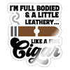 I'm Full Bodied Like a Fine Cigar Sticker