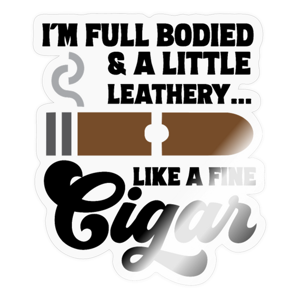 I'm Full Bodied Like a Fine Cigar Sticker - transparent glossy