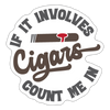 If It involes Cigars Count Me in Sticker - white matte