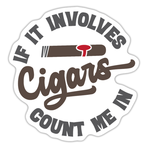 If It involes Cigars Count Me in Sticker - white matte