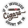 If It involes Cigars Count Me in Sticker