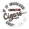 If It involes Cigars Count Me in Sticker - white glossy