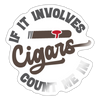 If It involes Cigars Count Me in Sticker