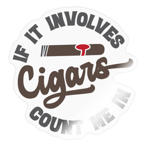 If It involes Cigars Count Me in Sticker - transparent glossy