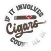 If It involes Cigars Count Me in Sticker