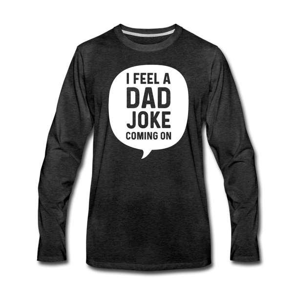 I Feel a Dad Joke Coming On Men's Premium Long Sleeve T-Shirt - charcoal gray