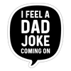I Feel a Dad Joke Coming On Sticker - white matte