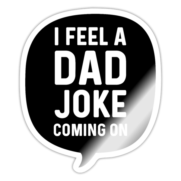 I Feel a Dad Joke Coming On Sticker - white glossy