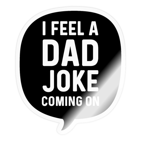 I Feel a Dad Joke Coming On Sticker - transparent glossy