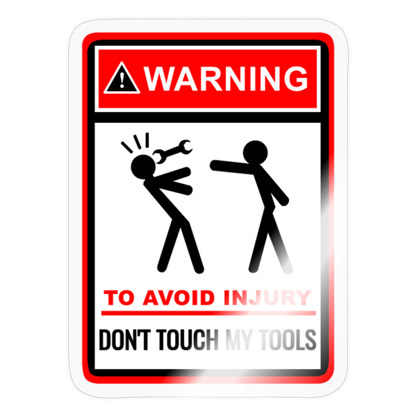 Warning Don't Touch My Tools Sticker - transparent glossy